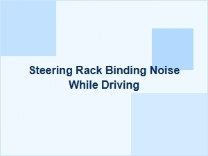 Diagnosing Steering Rack Binding Noise While Driving