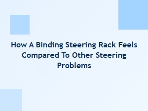 How a Binding Steering Rack Feels Compared to Other Steering Issues