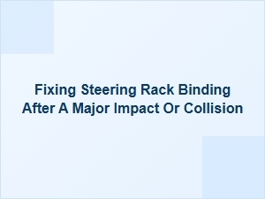 Diagnosing and Repairing Impact-Induced Steering Rack Binding