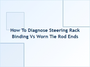 Diagnosing Steering Rack Binding or Worn Tie Rod Ends